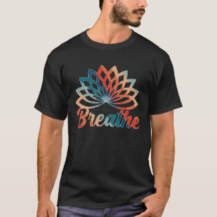 Lotus Flower Yoga Breathe Meditation Peace Love W T-Shirt