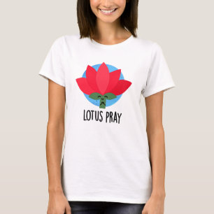 Lotus Pray Funny Plant Pun  T-Shirt