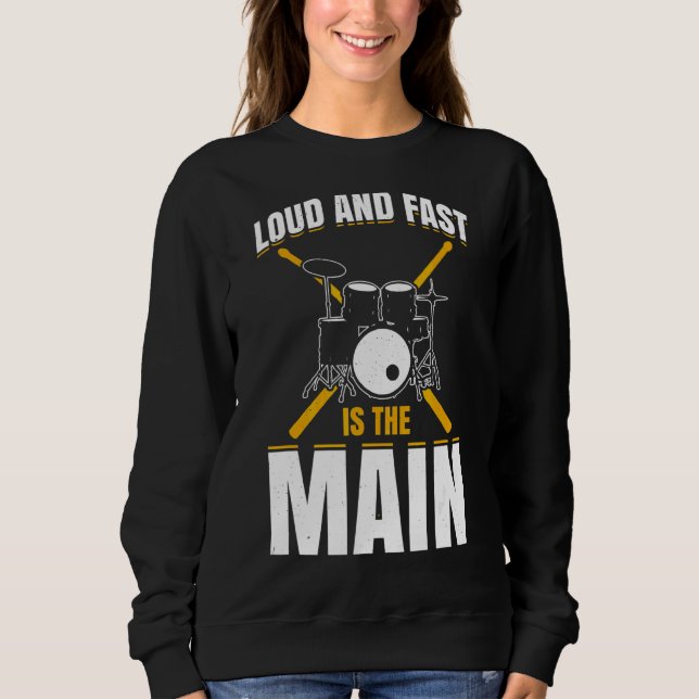 Loud And Fast Is The Main  Drummer Drum Set Sweatshirt (Front)