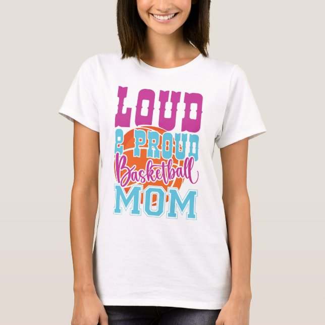 Loud And Proud Basketball Mum T-Shirt (Front)