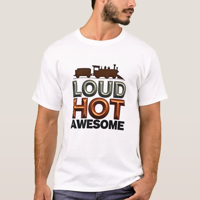 Loud Hot Awesome Steam Train  Engine T-Shirt (Front)