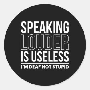 Louder Is Useless Im Deaf Not Stupid  Classic Round Sticker