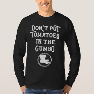 Louisiana No Tomatoes In Gumbo Cajun Cooking T-Shirt