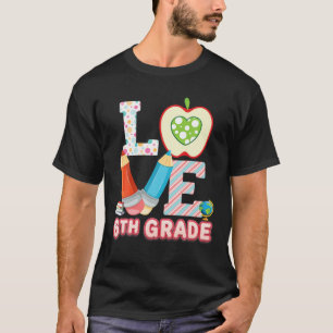 Love 6Th Grade Sixth Kid Student Teacher Back To S T-Shirt