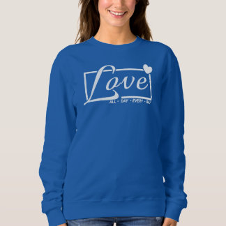 LOVE - all. day. Every. Day Sweatshirt