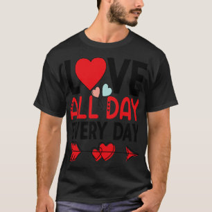 LOVE ALL DAY EVERY DAY Valentines Day 2024 T-Shirt