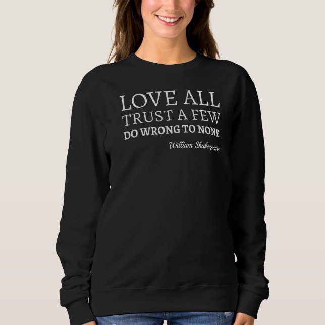 Love All Trust Few Wrong To None Quote William Sha Sweatshirt (Front)