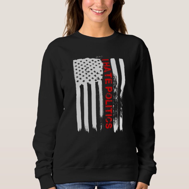 Love America I Hate Politics Funny Usa Flag Sweatshirt (Front)