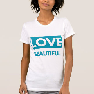 Love Beautiful T-Shirt