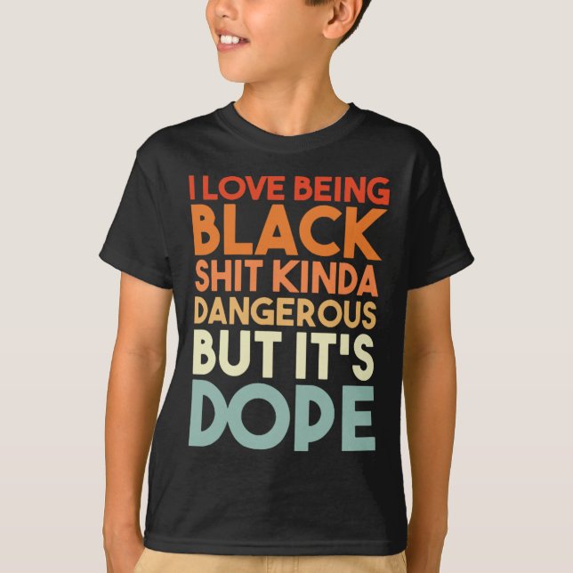 Love Being Black Kinda Dangerous But It's Drug Ret T-Shirt (Front)
