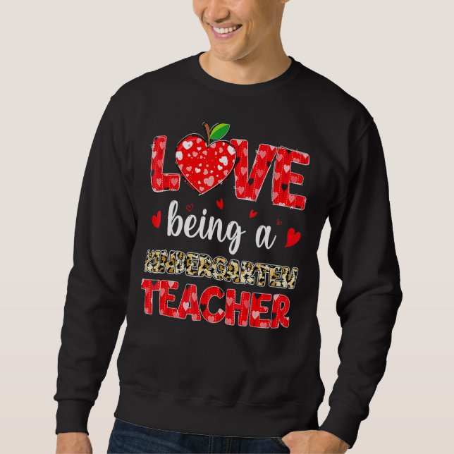 Love Being Kindergarten Teacher Valentines Day 1 Sweatshirt (Front)