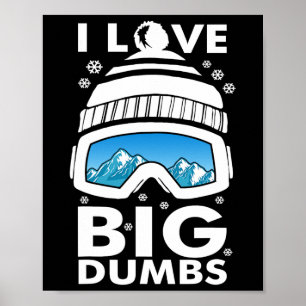 Love Big Dumps Snowboard Ski Goggles Snowboarder S Poster