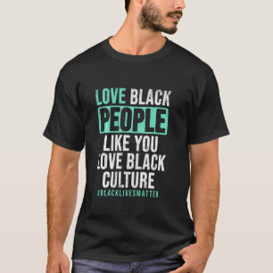 Love Black People Like You Love Black Culture Blac T-Shirt