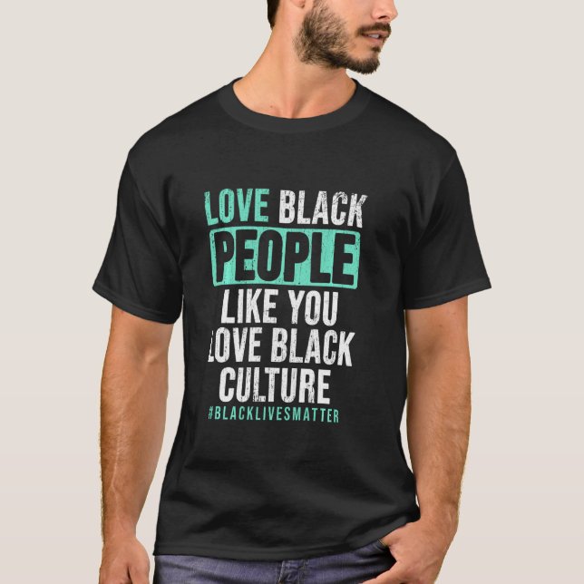 Love Black People Like You Love Black Culture Blac T-Shirt (Front)