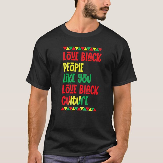 Love Black People Like You Love Black Culture Blac T-Shirt (Front)