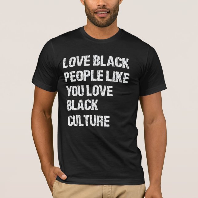 Love Black People Like You Love Black Culture T-Shirt (Front)