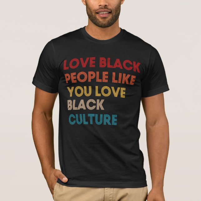 Love Black People Like You Love Black Culture T-Shirt (Front)