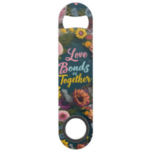 Love Bonds Us Together - Speed Bottle Opener Keych