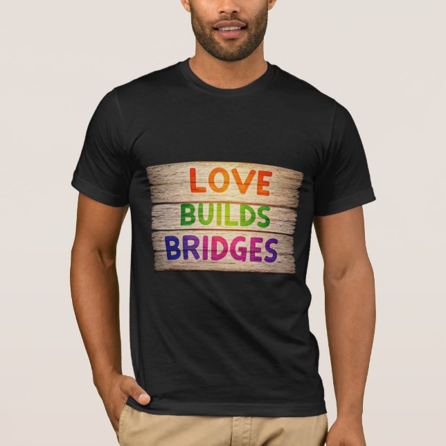 Love builds bridges T-Shirt (Front)