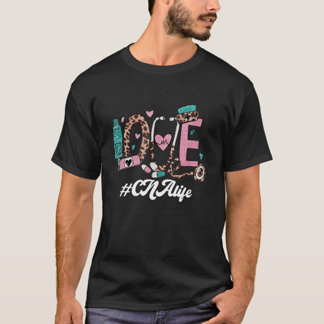 Love Cna Life for Certified Nursing Assistant T-Shirt (Front)