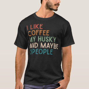 Love Coffee Husky and Maybe 3 People Siberian Husk T-Shirt