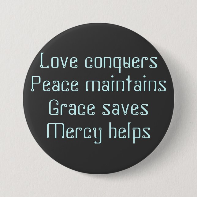 Love conquersPeace maintainsGrace savesMercy helps 7.5 Cm Round Badge (Front)
