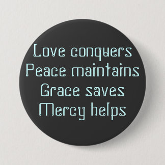 Love conquersPeace maintainsGrace savesMercy helps 7.5 Cm Round Badge