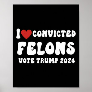 Love Convicted Felons Vote Trump 2024 Election  Poster