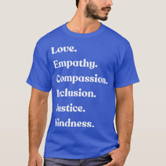 Love Empathy Compassion Inclusion Justice Kindness T-Shirt
