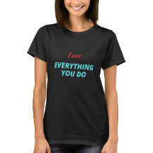 Love Everything You do T-Shirt