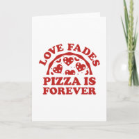 Love Fades Pizza Is Forever
