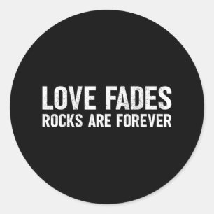 Love Fades Rocks Are Forever Funny Geologist Rock Classic Round Sticker