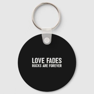 Love Fades Rocks Are Forever Funny Geologist Rock Key Ring