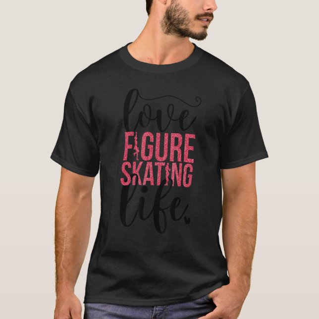 Love Figure Skating Life Figure Skater T-Shirt (Front)
