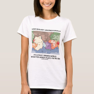 Love Geology Unconditionally Fault Driven World T-Shirt