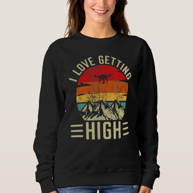Love Getting High Drone Pilot Remote Pilot Quadcop Sweatshirt (Front)