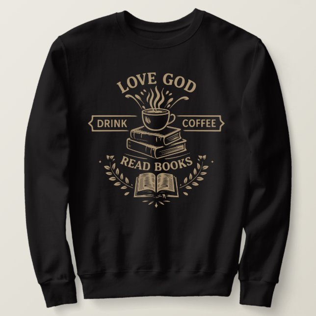 Love God Drink Coffee Read Books Sweatshirt (Design Front)