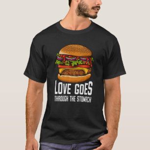 Love Goes Through The Stomach I Cheeseburger I Bur T-Shirt