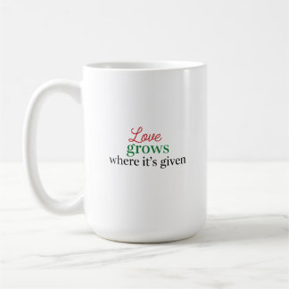 "Love Grows Where It's Given" Coffee Mug