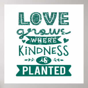 Love Grows Where Kindness Is Planted Poster