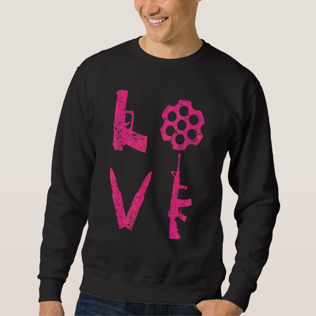 Love Guns  Pistol Bullets Ar15 Rifle Pro Gun 2nd A Sweatshirt (Front)