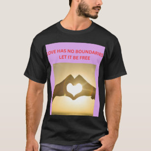 LOVE HAS NOT BOUNDARIES LET IT BE FREE T-Shirt