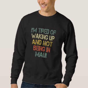 Love Hawaii - Tired of Waking Up and Not Being In  Sweatshirt