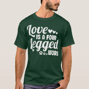 Love Is A Four Legged Word Funny Cat Lover Dog Lov T-Shirt