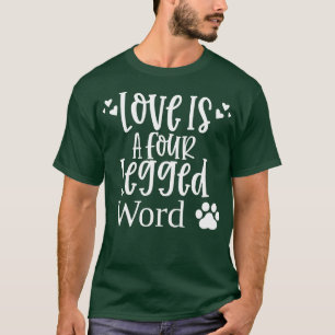 Love Is A Four Legged Word Funny Dog Lover Design T-Shirt