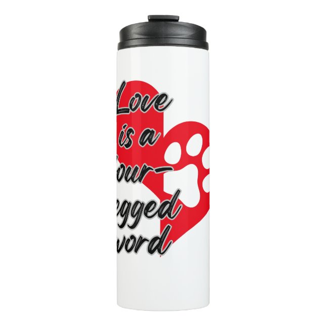 Love is a four legged word.w thermal tumbler (Front)