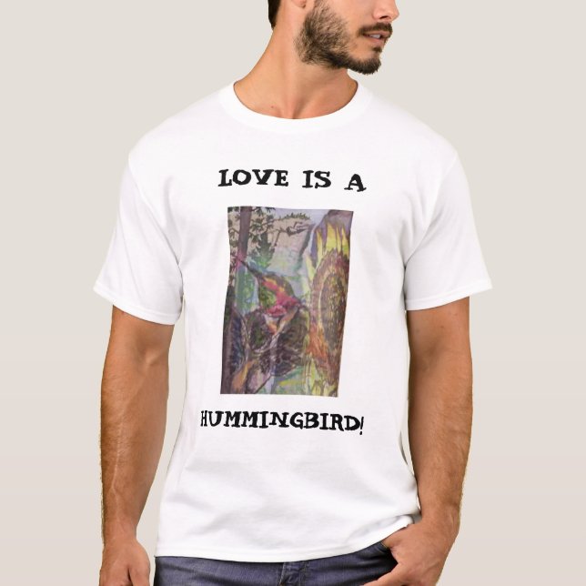 LOVE IS A, HUMMINGBIRD! T-Shirt (Front)