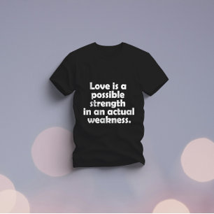 Love is a possible strength in an actual weakness T-Shirt