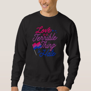 Love Is A Terrible Thing To Hate Bisexual Pride Fl Sweatshirt