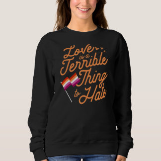 Love Is A Terrible Thing To Hate Lesbian Pride Fla Sweatshirt